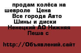 продам колёса на шевроле › Цена ­ 10 000 - Все города Авто » Шины и диски   . Ненецкий АО,Нижняя Пеша с.